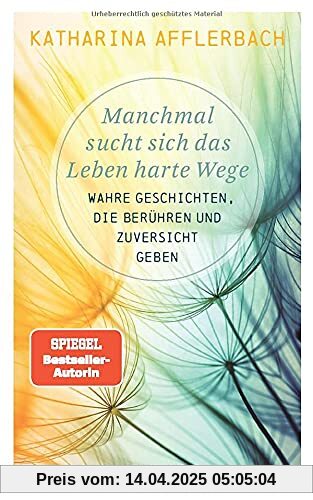 Manchmal sucht sich das Leben harte Wege: Wahre Geschichten, die berühren und Zuversicht geben