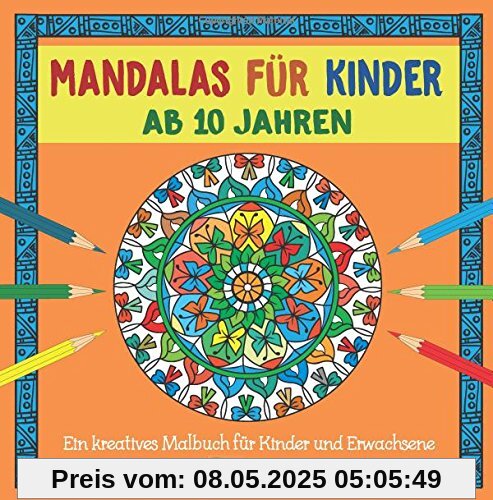 Mandalas für Kinder ab 10 Jahren: Ein kreatives Malbuch für Kinder und Erwachsene Mandalas für Kinder ab 10 Jahren: Ein kreatives Malbuch für Kinder und Erwachsene