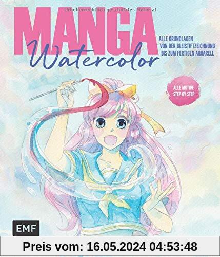 Manga Watercolor – Alle Grundlagen von der Bleistiftzeichnung bis zum fertigen Aquarell: Kawaii, Chibi, Shojo, Shonen: alle Motive Step by Step