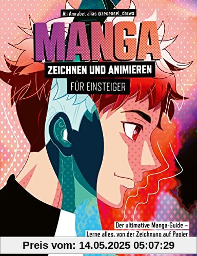 Manga zeichnen und animieren für Einsteiger: Der ultimative Manga-Guide – Lerne alles, von der Zeichnung auf Papier bis zur Animation am Computer
