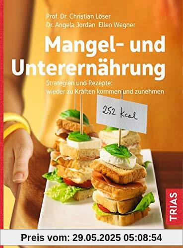 Mangel- und Unterernährung: Strategien und Rezepte: wieder zu Kräften kommen und zunehmen