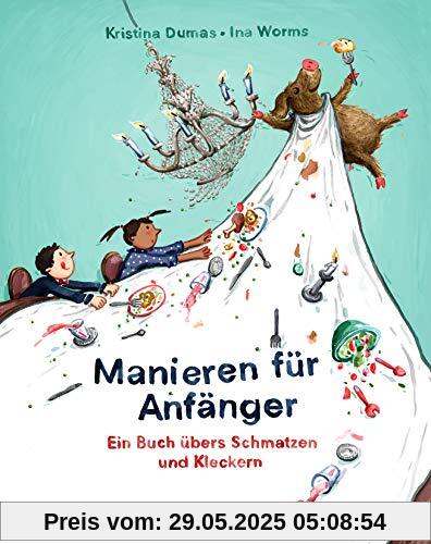 Manieren für Anfänger: Ein Buch übers Schmatzen und Kleckern Manieren für Anfänger: Ein Buch übers Schmatzen und Kleckern
