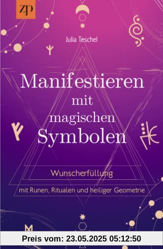 Manifestieren mit magischen Symbolen: Wunscherfüllung mit Runen, Ritualen und heiliger Geometrie