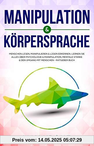 Manipulation & Körpersprache: Menschen lesen, manipulieren & Lügen erkennen. Lernen Sie alles über Psychologie & Manipulation, mentale Stärke & den ... Buch (Allgemeine Psychologie, Band 2)