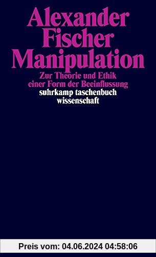 Manipulation: Zur Theorie und Ethik einer Form der Beeinflussung (suhrkamp taschenbuch wissenschaft)