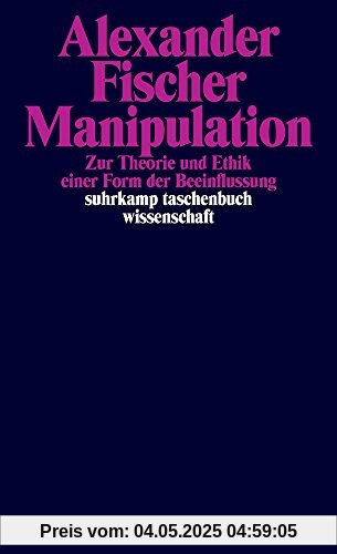 Manipulation: Zur Theorie und Ethik einer Form der Beeinflussung (suhrkamp taschenbuch wissenschaft)