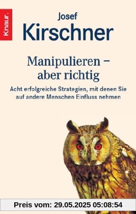 Manipulieren - aber richtig: Acht erfolgreiche Strategien, mit denen Sie auf andere Menschen Einfluß nehmen