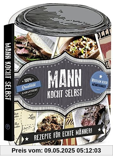Mann kocht selbst: Rezepte für echte Männer! Mann kocht selbst: Rezepte für echte Männer!