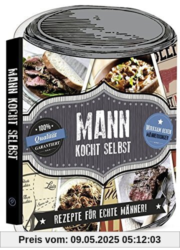 Mann kocht selbst: Rezepte für echte Männer!