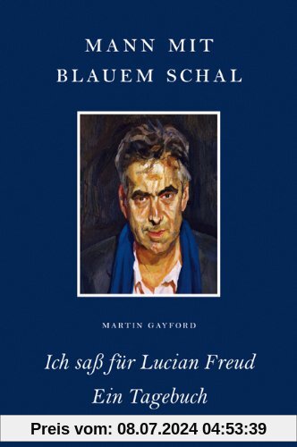 Mann mit blauem Schal: Ich saß für Lucian Freud - Ein Tagebuch
