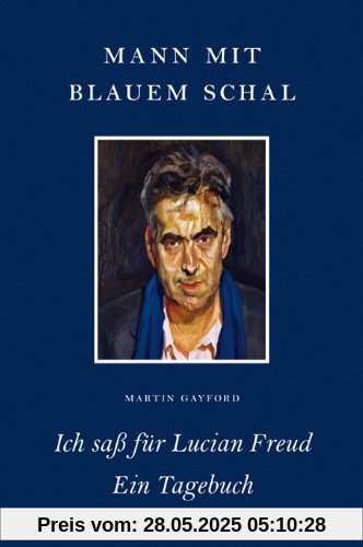 Mann mit blauem Schal: Ich saß für Lucian Freud - Ein Tagebuch