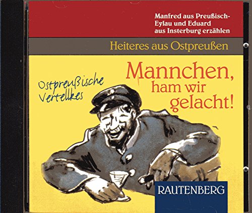 Mannchen, ham wir gelacht!: Ostpreussische Vertellkes: Ostpreußische Vertellkes. Manfred aus Preußisch-Eylau u. Eduard aus Insterburg erzählen (Rautenberg - CD)