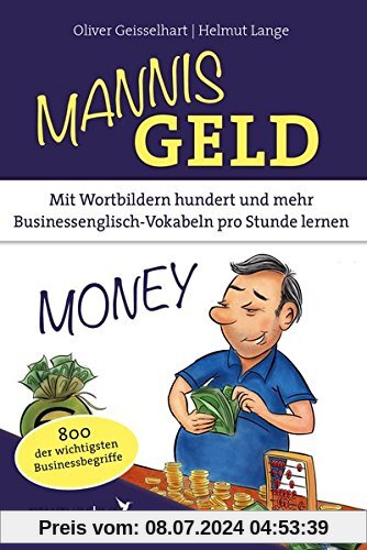 Mannis Geld: Mit Wortbildern hundert und mehr Businessenglisch-Vokabeln pro Stunde lernen. 800 der wichtigsten Businessbegriffe