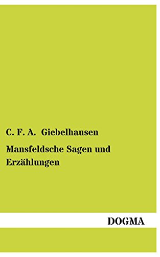 Mansfeldsche Sagen und Erzählungen: In Mansfeldscher Mundart erzählt von Dogma