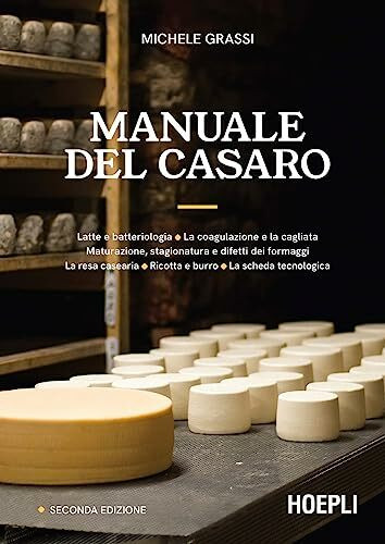 Manuale del casaro. Latte e batteriologia. La coagulazione e la cagliata. Maturazione, stagion...