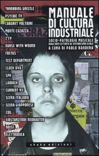 Manuale di cultura industriale. Socio-patologia musicale dagli anni Settanta al ventunesimo secolo (Re/search) von ShaKe