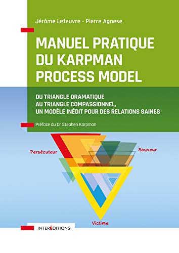 Manuel pratique du Karpman Process Model - Du Triangle Dramatique au Triangle Compassionnel, un mod: Du Triangle Dramatique au Triangle Compassionnel, un modèle inédit pour des relations saines