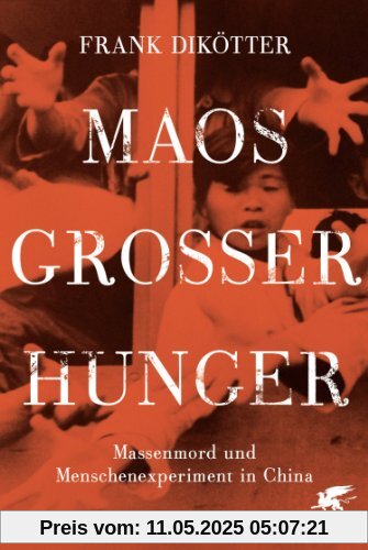 Maos Großer Hunger: Massenmord und Menschenexperiment in China Maos Großer Hunger: Massenmord und Menschenexperiment in China