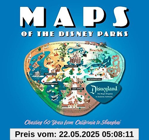 Maps of the Disney Parks: Charting 60 Years from California to Shanghai (Disney Editions Deluxe)