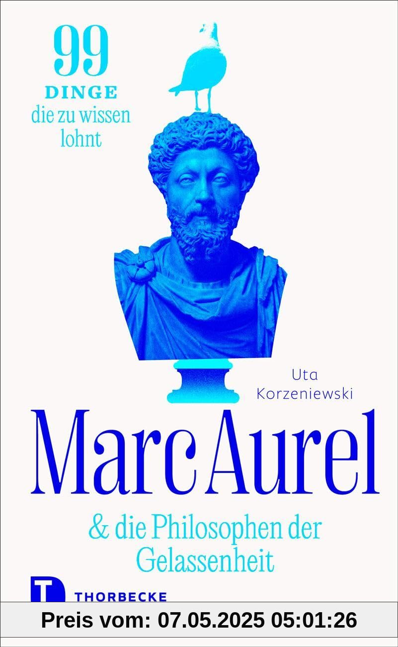 Marc Aurel & die Philosophen der Gelassenheit: 99 Dinge, die zu wissen lohnt