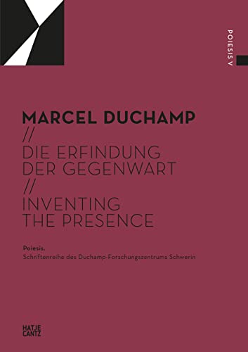 Marcel Duchamp: Die Erfindung der Gegenwart / Inventing the Present (Poiesis. Schriftenreihe des Duchamp-Forschungszentrums) von Hatje Cantz