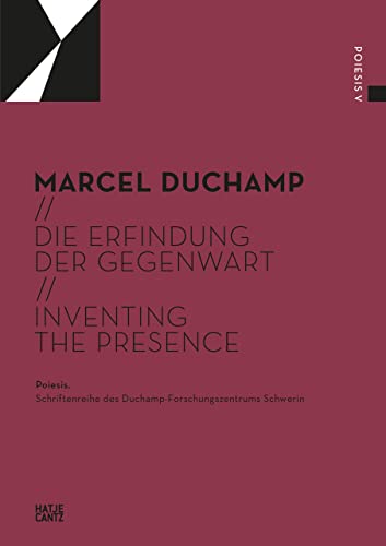 Marcel Duchamp: Die Erfindung der Gegenwart / Inventing the Present (Poiesis. Schriftenreihe des Duchamp-Forschungszentrums)
