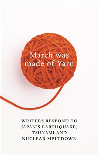 March Was Made of Yarn: Writers respond to Japan's Earthquake, Tsunami and Nuclear Meltdown
