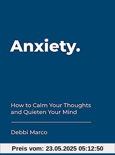 Marco, D: Anxiety: How to Calm Your Thoughts and Quieten Your Mind