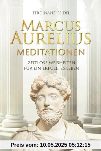 Marcus Aurelius Meditationen - Zeitlose Weisheiten für ein erfülltes Leben Marcus Aurelius Meditationen - Zeitlose Weisheiten für ein erfülltes Leben