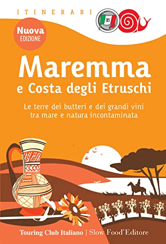 Maremma e costa degli Etruschi. Le terre dei butteri e dei grandi vini tra mare e natura incontaminata. Nuova ediz. (Itinerari. Slow Food) von Touring