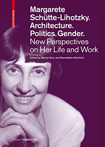 Margarete Schütte-Lihotzky. Architecture. Politics. Gender.: New Perspectives on Her Life and Work (Edition Angewandte) von Birkhäuser