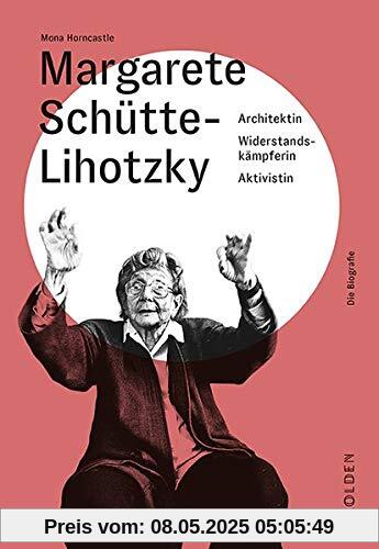 Margarete Schütte-Lihotzky: Architektin - Widerstandskämpferin - Aktivistin