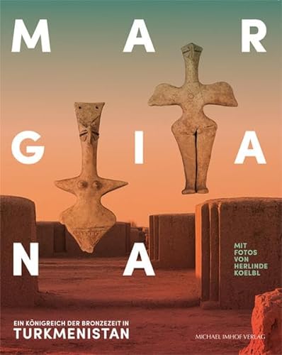 Margiana: Ein Königreich der Bronzezeit in Turkmenistan von Imhof Verlag