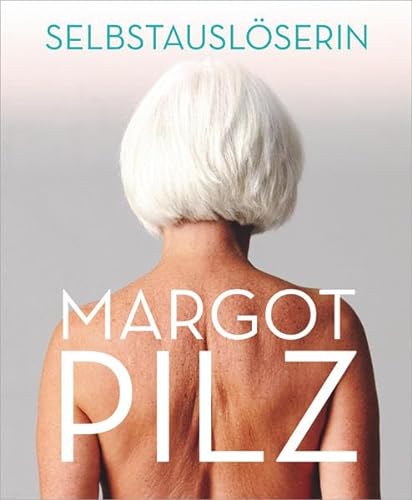 Margot Pilz – Selbstauslöserin (artedition | Verlag Bibliothek der Provinz)
