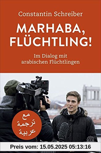 Marhaba, Flüchtling!: Im Dialog mit arabischen Flüchtlingen