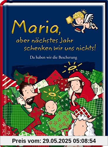 Maria, aber nächstes Jahr schenken wir uns nichts!: Da haben wir die Bescherung (Heitere Geschichten)