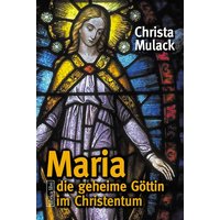 Maria, die geheime Göttin im Christentum
