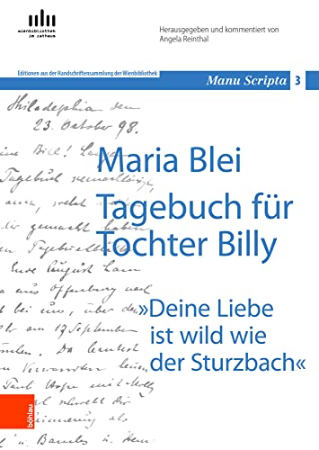 Maria Blei: Tagebuch für Tochter Billy: Deine Liebe ist wild wie der Sturzbach (Manu scripta: Text-Archiv der österreichischen Kulturgeschichte, Band 3) von Bohlau Verlag