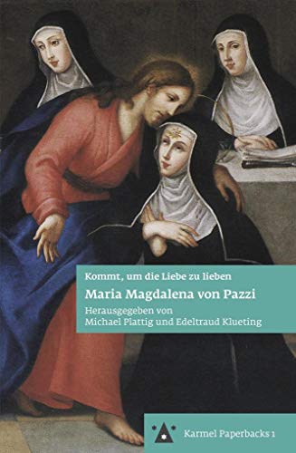 Maria Magdalena von Pazzi: Komm, um die Liebe zu leben (Karmel Paperbacks)