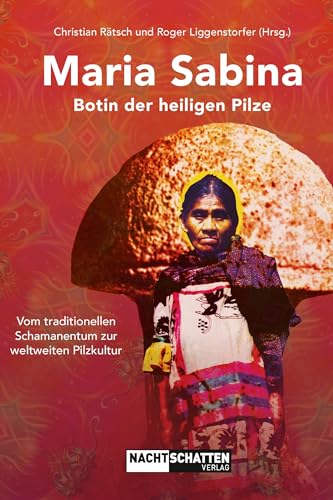 Maria Sabina - Botin der heiligen Pilze: Vom traditionellen Schamanentum zur weltweiten Pilzkultur Maria Sabina - Botin der heiligen Pilze: Vom traditionellen Schamanentum zur weltweiten Pilzkultur von Nachtschatten Verlag