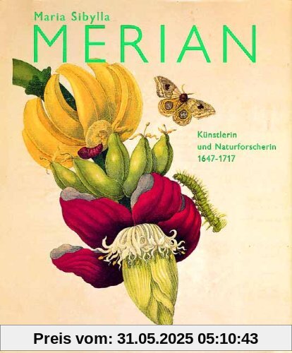 Maria Sibylla Merian. Künstlerin und Naturforscherin 1647-1717