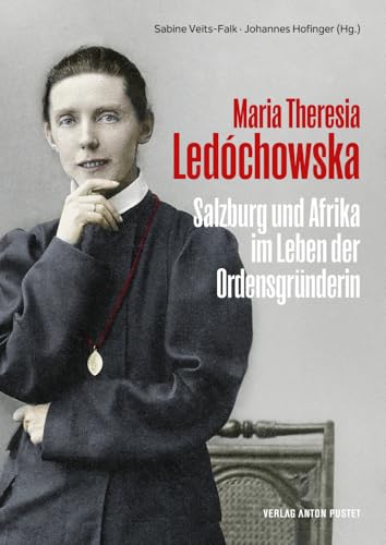 Maria Theresia Ledóchowska: Salzburg und Afrika im Leben der Ordensgründerin. Das erste wissenschaftliche Werk zum Leben der Missionarin in Salzburg Maria Theresia Ledóchowska: Salzburg und Afrika im Leben der Ordensgründerin. Das erste wissenschaftliche Werk zum Leben der Missionarin in Salzburg von Pustet Anton