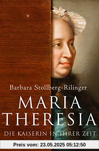 Maria Theresia: Die Kaiserin in ihrer Zeit