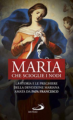 Maria che scioglie i nodi. La storia e la preghiera della devozione mariana diffusa da papa Francesco (Modello e presenza) von San Paolo Edizioni