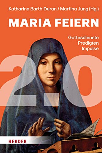 Maria feiern 2.0: Gottesdienste, Predigten, Impulse von VERLAG HERDER GMBH