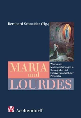 Maria und Lourdes: Wunder und Marienerscheinungen in theologischer und kulturwissenschaftlicher Perspektive von Aschendorff Verlag