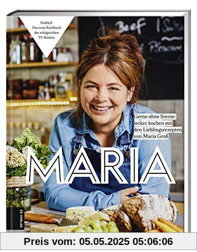 Maria: gerne ohne Sterne: Lecker kochen mit den Lieblingsrezepten von Maria Groß