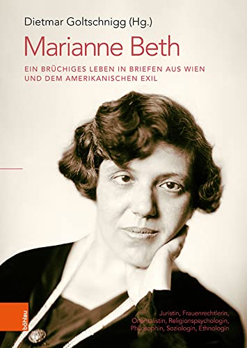 Marianne Beth: Ein brüchiges Leben in Briefen aus Wien und dem amerikanischen Exil: Juristin, Frauenrechtlerin, Orientalistin, Religionspsychologin, Philosophin, Soziologin, Ethnologin