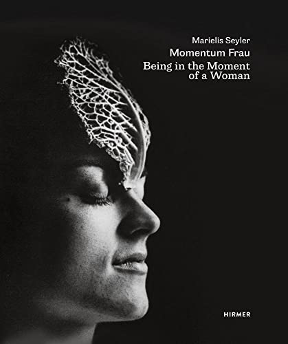 Marielis Seyler: Momentum Frau / Being in the Moment of a Woman: Fotografische Werke 1987–2021 / Photographic Works 1987–2021 von Hirmer Verlag GmbH