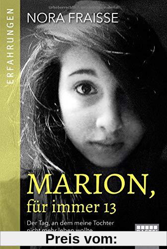 Marion, für immer 13: Der Tag, an dem meine Tochter nicht mehr leben wollte